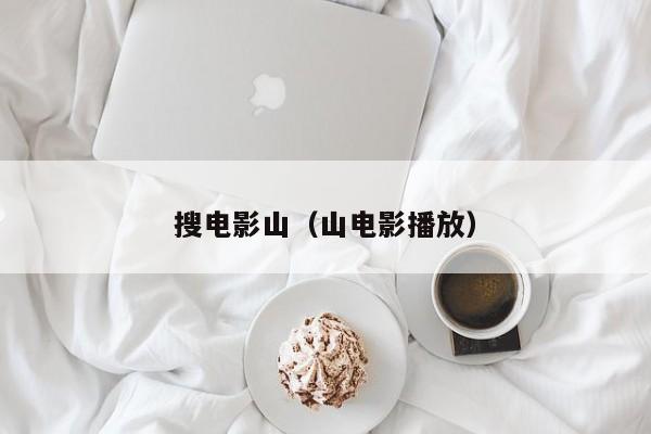 搜电影山（山电影播放）