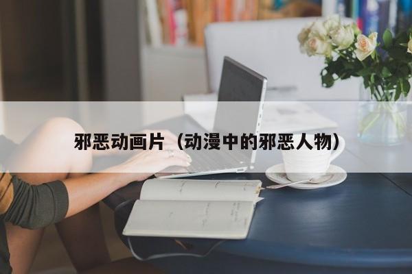 邪恶动画片（动漫中的邪恶人物）