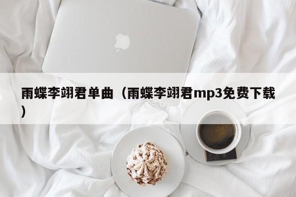 雨蝶李翊君单曲（雨蝶李翊君mp3免费下载）
