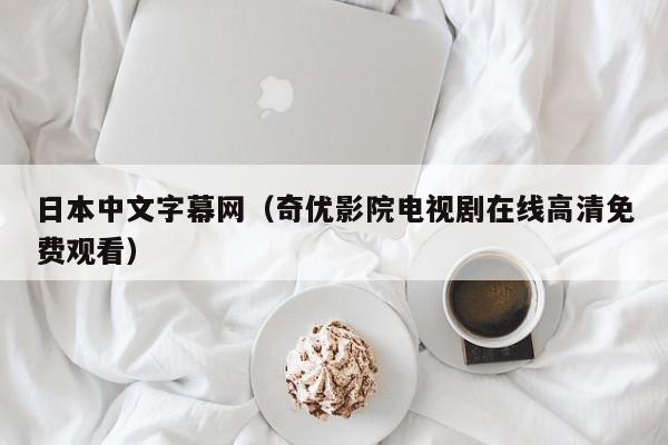 日本中文字幕网（奇优影院电视剧在线高清免费观看）