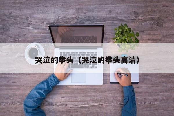 哭泣的拳头（哭泣的拳头高清）