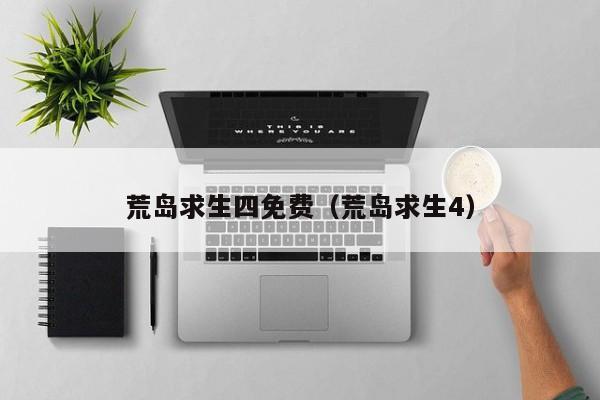 荒岛求生四免费（荒岛求生4）