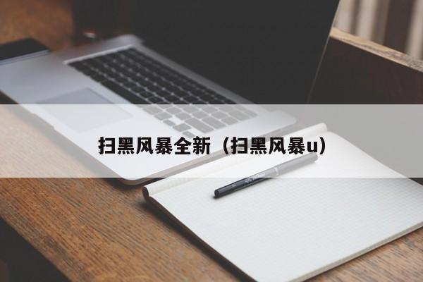 扫黑风暴全新（扫黑风暴u）